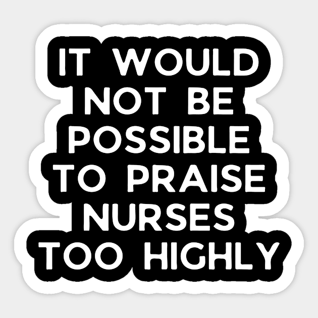 It would not be possible to praise nurses too highly Sticker by Word and Saying